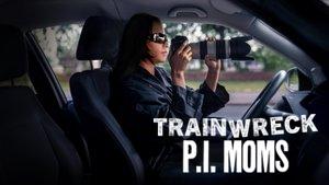 Trainwreck: P.I. Moms