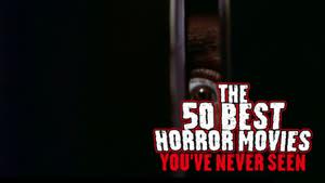 The 50 Best Horror Movies You've Never Seen