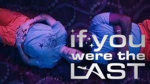 If You Were the Last